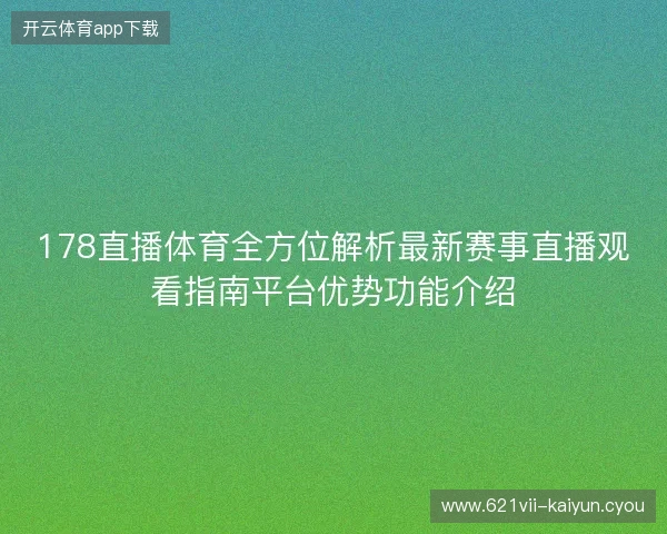 178直播体育全方位解析最新赛事直播观看指南平台优势功能介绍