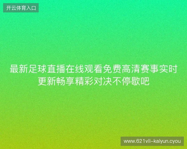 最新足球直播在线观看免费高清赛事实时更新畅享精彩对决不停歇吧