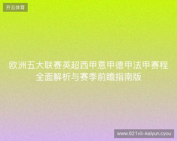 欧洲五大联赛英超西甲意甲德甲法甲赛程全面解析与赛季前瞻指南版 欧洲五大联赛英超西甲意甲德甲法甲赛程全面解析与赛季前瞻指南版